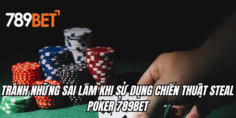 Tránh những sai lầm khi sử dụng chiến thuật steal poker 789BET